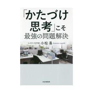 「かたづけ思考」こそ最強の問題解決 / 小松　易　著