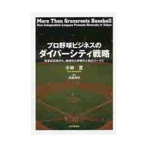 プロ野球ビジネスのダイバーシティ戦略　改革は辺境から。地域化と多様化と独立リーグと / 小林至／著　...