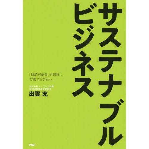 サステナブルビジネス　「持続可能性」で判断し、行動する会社へ / 出雲　充　著