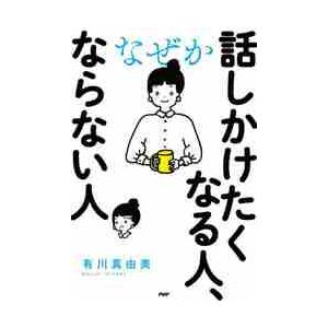 なぜか話しかけたくなる人、ならない人 / 有川　真由美　著