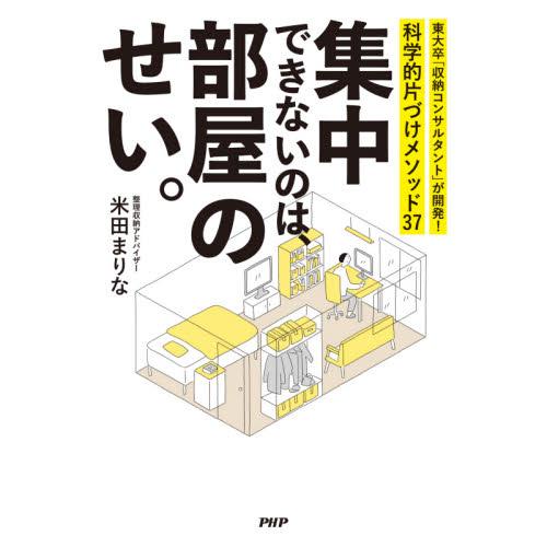 集中できないのは、部屋のせい。　東大卒「収納コンサルタント」が開発！科学的片づけメソッド３７ / 米...