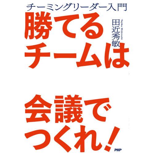 勝てるチームは会議でつくれ！　チーミングリーダー入門 / 田近　秀敏　著