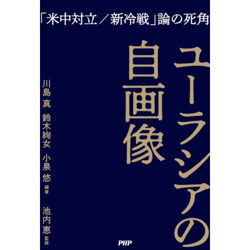 ユーラシアの自画像　「米中対立／新冷戦」論の死角 / 川島真