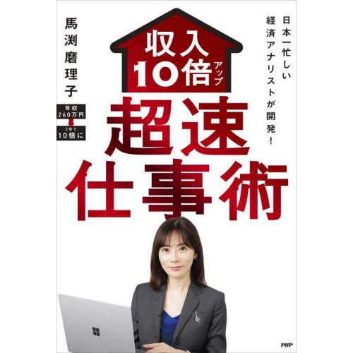 収入１０倍アップ超速仕事術　日本一忙しい経済アナリストが開発！ / 馬渕磨理子