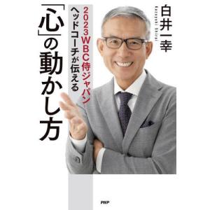 ２０２３ＷＢＣ侍ジャパンヘッドコーチが伝える「心」の動かし方 / 白井一幸｜books-ogaki