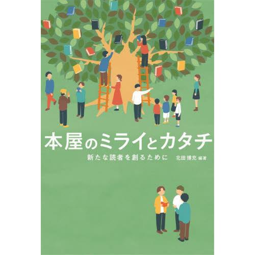 本屋のミライとカタチ　新たな読者を創るために / 北田博充