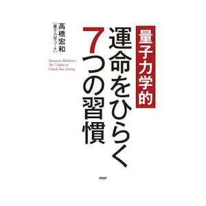 【量子力学的】運命をひらく７つの習慣 / 高橋宏和
