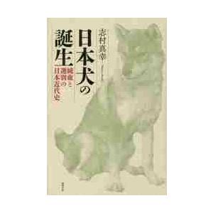 日本犬の誕生?純血と選別の日本近代史 / 志村　真幸　著