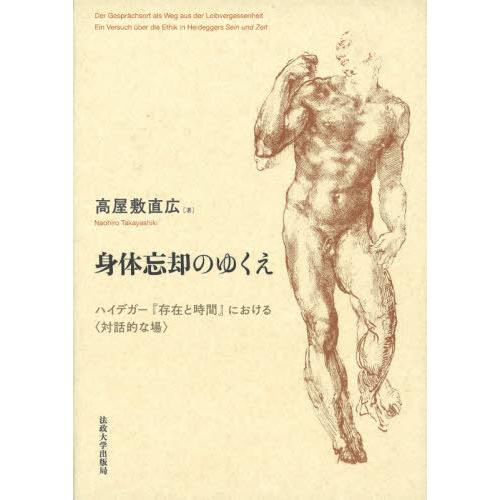 身体忘却のゆくえ　ハイデガー『存在と時間』における〈対話的な場〉 / 高屋敷　直広　著