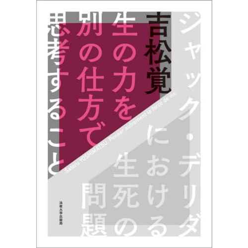 生の力を別の仕方で思考すること　ジャック・デリダにおける生死の問題 / 吉松　覚　著