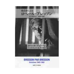 彼自身によるロベール・ブレッソン　インタビュー１９４３−１９８３ / Ｒ．ブレッソン　著