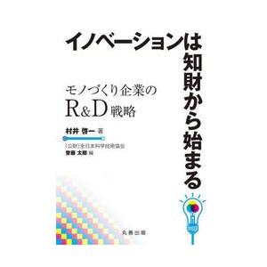 イノベーションは知財から始まる　モノづくり企業のＲ＆Ｄ戦略 / 村井啓一