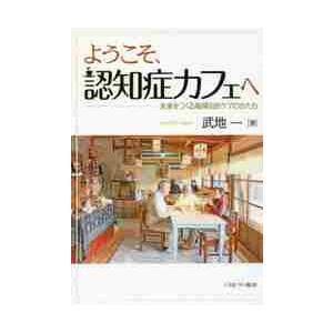 ようこそ、認知症カフェへ　未来をつくる地域包括ケアのかたち / 武地　一　著