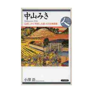 中山みき　「心直し」から「世直し」を説いた生き神教祖 / 小澤　浩　著