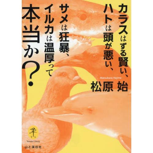 カラスはずる賢い、ハトは頭が悪い、サメは狂暴、イルカは温厚って本当か？ / 松原始　著