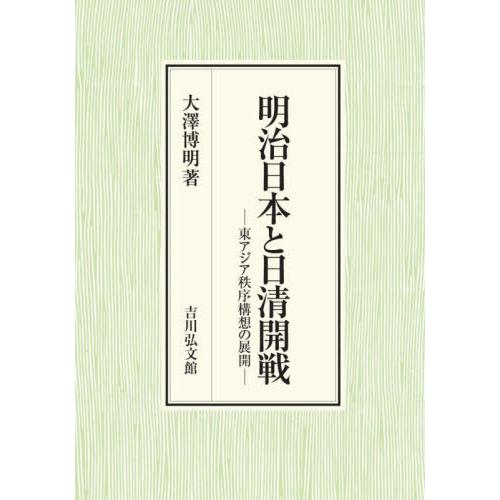 明治日本と日清開戦　東アジア秩序構想の展開 / 大澤博明
