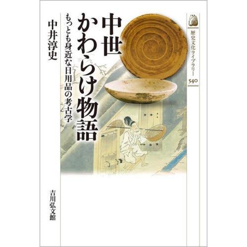 中世かわらけ物語　もっとも身近な日用品の考古学 / 中井　淳史　著