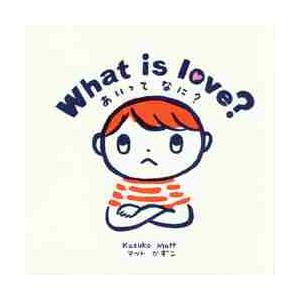 Ｗｈａｔ　ｉｓ　ｌｏｖｅ？　あいってなに / マット　かずこ　作
