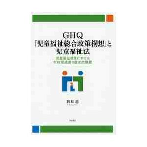 ＧＨＱ「児童福祉総合政策構想」と児童福祉法　児童福祉政策における行政間連携の歴史的課題 / 駒崎　道...