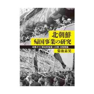 【中古】北朝鮮帰国事業の研究??冷戦下の「移民的帰還」と日朝・日韓関係 北朝鮮帰国事業の研究 冷戦下の「移民的帰還」と日朝・日韓関係 / 菊池