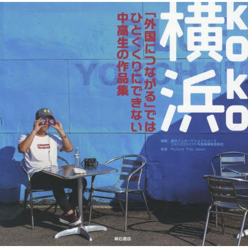 横浜（ｋｏｋｏ）　「外国につながる」ではひとくくりにできない中高生の作品集 / 横浜インターナショナ