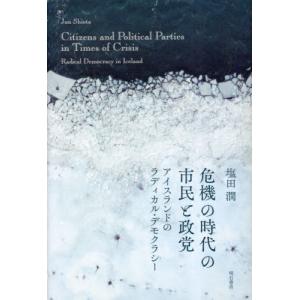 危機の時代の市民と政党　アイスランドのラディカル・デモクラシー / 塩田潤　著