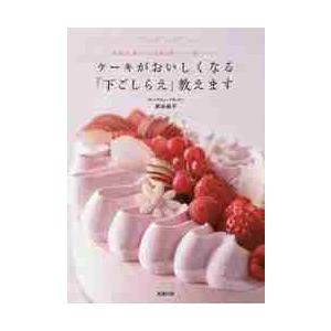 ケーキがおいしくなる「下ごしらえ」教えます　食感、味、香りのステキ度が増すパーツ別テクニック / 熊...