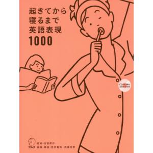 起きてから寝るまで英語表現１０００　１日の「体の動き」「心のつぶやき」を全部英語で言って会話力アップ！ / 吉田　研作　監修