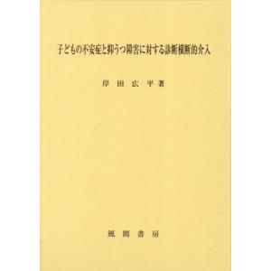 子どもの不安症と抑うつ障害に対する診断横断的介入 / 岸田広平　著｜books-ogaki