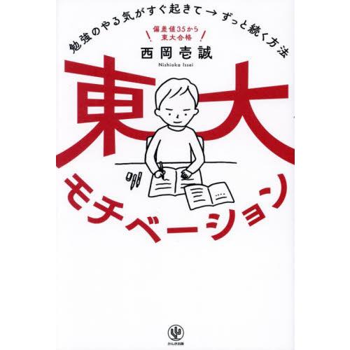 東大モチベーション　勉強のやる気がすぐ起きて→ずっと続く方法　偏差値３５から東大合格 / 西岡壱誠