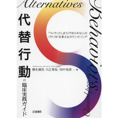 代替行動の臨床実践ガイド　「ついやってしまう」「やめられない」の〈やり方〉を変えるカウンセリング /...