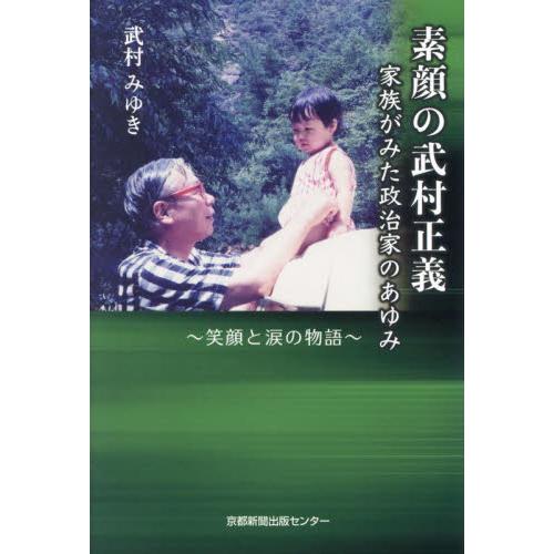 素顔の武村正義　家族がみた政治家のあゆみ　笑顔と涙の物語 / 武村みゆき