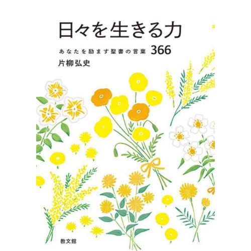 日々を生きる力　あなたを励ます聖書の言葉３６６ / 片柳弘史　著