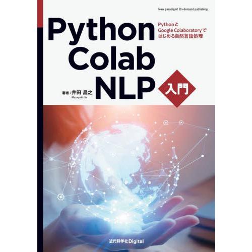 Ｐｙｔｈｏｎ・Ｃｏｌａｂ・ＮＬＰ入門　ＰｙｔｈｏｎとＧｏｏｇｌｅ　Ｃｏｌａｂｏｒａｔｏｒｙではじめる...