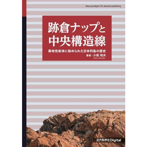 跡倉ナップと中央構造線　異地性岩体に秘められた日本列島の歴史 / 小坂和夫／著