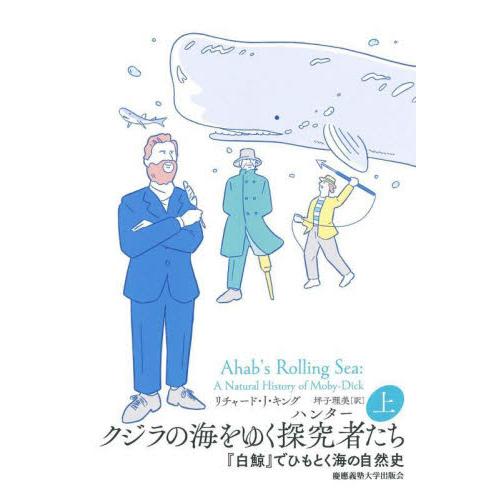 クジラの海をゆく探究者（ハンター）たち　『白鯨』でひもとく海の自然史　上 / Ｒ．Ｊ．キング　著