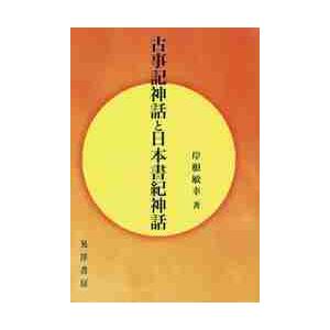 古事記神話と日本書紀神話 / 岸根　敏幸　著