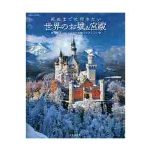 死ぬまでに行きたい世界のお城＆宮殿　魅力あふれるおとぎの城コレクション