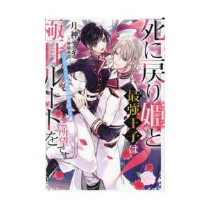 死に戻り姫と最強王子は極甘ルートをご所望です　ハッピーエンド以外は認めません！ / 月神サキ｜books-ogaki