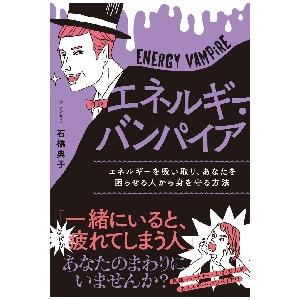 エネルギー・バンパイア　エネルギーを吸い取り、あなたを困らせる人から身を守る方法 / 石橋典子　著