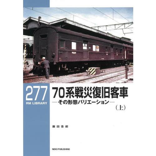 ７０系戦災復旧客車　その形態バリエーション　上 / 藤田吾郎／著