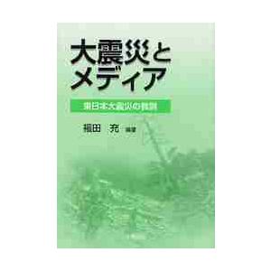 大震災とメディア−東日本大震災の教訓 / 福田　充　編著