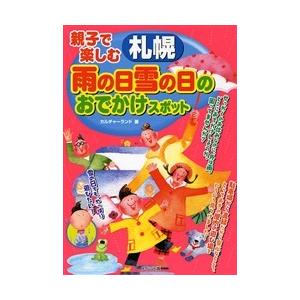 親子で楽しむ札幌雨の日雪の日のおでかけスポット / カルチャーランド／著