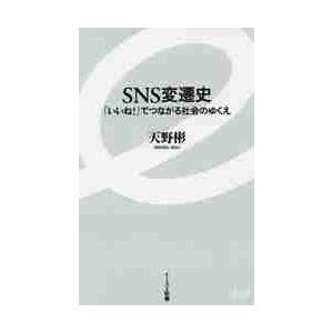 ＳＮＳ変遷史　「いいね！」でつながる社会のゆくえ / 天野　彬　著