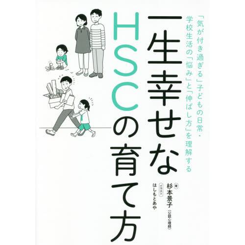 一生幸せなＨＳＣの育て方　「気が付き過ぎる」子どもの日常・学校生活の「悩み」と「伸ばし方」を理解する...