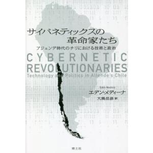 サイバネティックスの革命家たち　アジェンデ時代のチリにおける技術と政治 / Ｅ．メディーナ　著｜books-ogaki