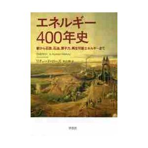 エネルギー４００年史　薪から石炭、石油、原子力、再生可能エネルギーまで / Ｒ．ローズ　著