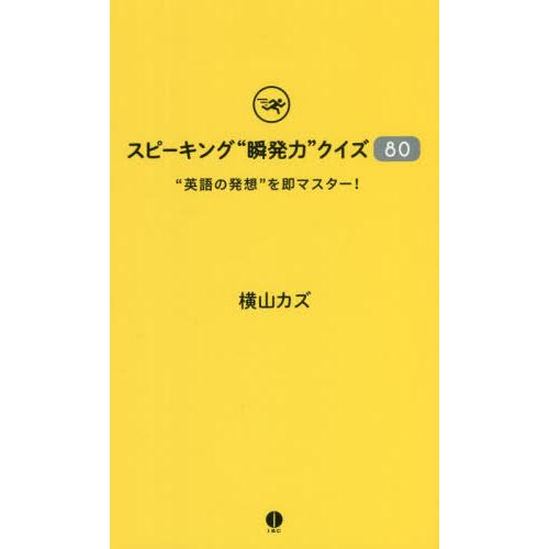 スピーキング“瞬発力”クイズ８０　“英語の発想”を即マスター！ / 横山　カズ　著