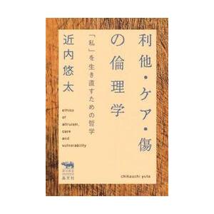 利他・ケア・傷の倫理学　「私」を生き直すための哲学 / 近内悠太