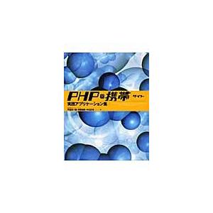 ＰＨＰ×携帯サイト実践アプリケーション集 / 平島浩一郎／著　伊藤祐策／著　中元正也／著